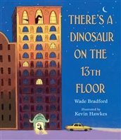 There's a Dinosaur on the 13th Floor by Wade Bradford and Kevin Hawkes