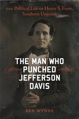 The Man Who Punched Jefferson Davis Ben Wynne