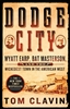 Dodge City : Wyatt Earp, Bat Masterson, and the Wickedest Town in the American West