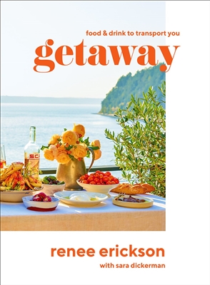 Getaway: Food and Drink to Transport You by Renee Erickson