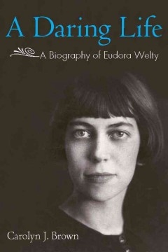 A Daring Life: A Biography of Eudora Welty