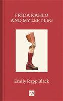 Frida Kahlo and My Left Leg by Emily Rapp Black