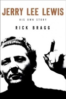 Jerry Lee Lewis: His Own Story by Rick Bragg