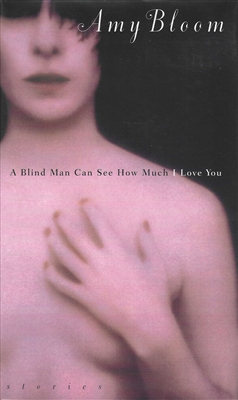 A Blind Man Can See How Much I Love You by Amy Bloom