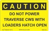 CautionDo Not Power Traverse CWS With Loaders Hatch Open