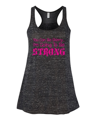 You Can Be Skinny, I'm Going To Be Strong Ladies Bella Canvas Flowy Tank (1577)