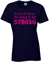 You Can Be Skinny, I'm Going To Be Strong Ladies Junior Fit T-Shirt (1577)