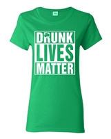 St. Patrick's Day Drunk Lives Matter LADIES Junior Fit T-Shirt (1583)