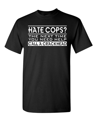 Hate Cops? Next Time Call a Crackhead Men's T-Shirt  (1696)
